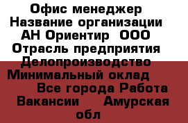 Офис-менеджер › Название организации ­ АН Ориентир, ООО › Отрасль предприятия ­ Делопроизводство › Минимальный оклад ­ 45 000 - Все города Работа » Вакансии   . Амурская обл.